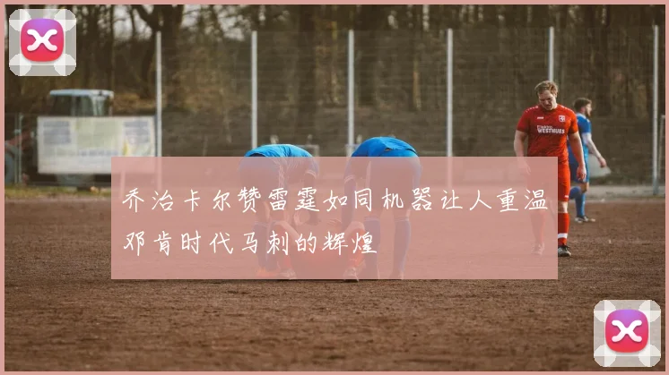 乔治卡尔赞雷霆如同机器让人重温邓肯时代马刺的辉煌