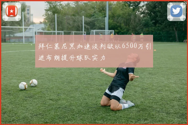 拜仁慕尼黑加速谈判欲以6500万引进布朗提升球队实力